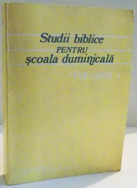 STUDII BIBLICE PENTRU SCOALA DUMINICALA , VOL 6 , 1989