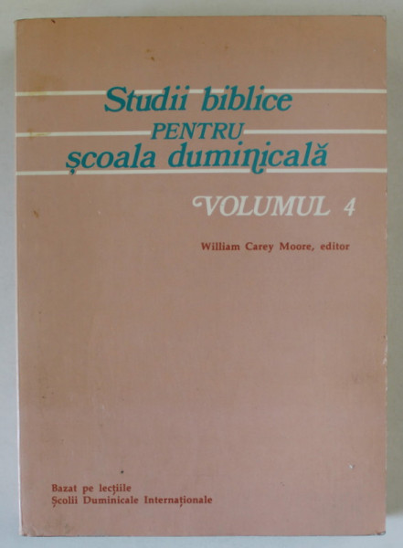 STUDII BIBLICE PENTRU SCOALA DUMINICALA , VOLUMUL 4 , editor WILLIAM CAREY MOORE , 1986
