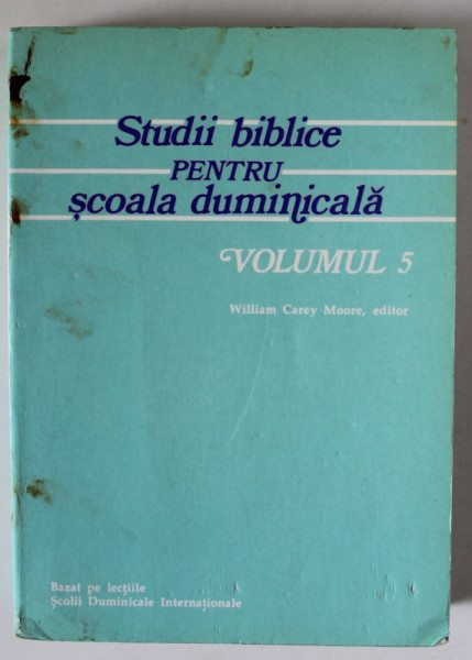 STUDII BIBLICE PENTRU SCOALA DUMINICALA , VOLUMUL 5 de WILLIAM  CARREY MOORE , 1986