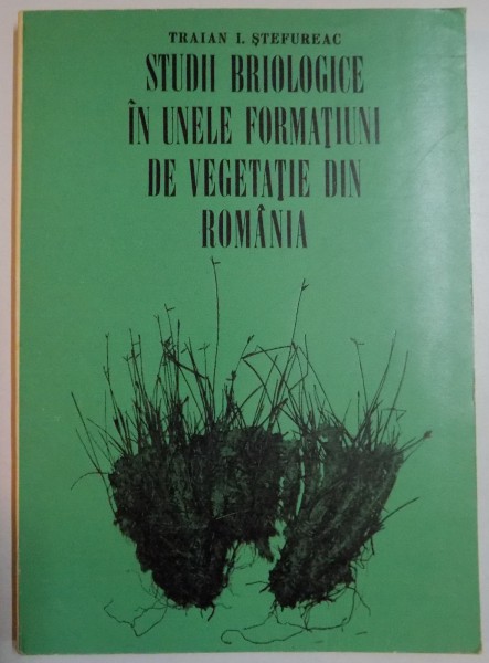STUDII BRIOLOGICE IN UNELE FORMATIUNI DE VEGETATIE DIN ROMANIA de TRAIAN I.STEFUREAC , 1969