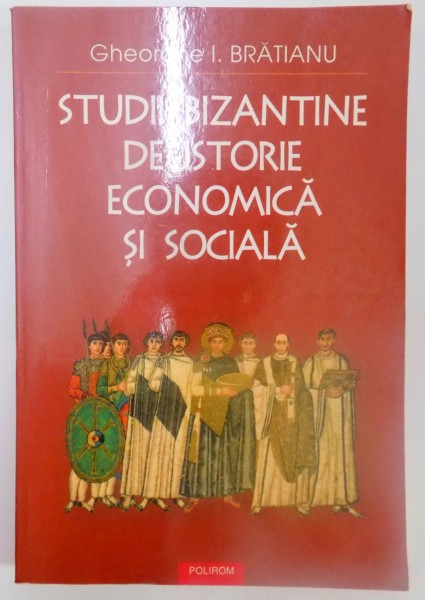 STUDII BIZANTINE DE ISTORIE ECONOMICA SI SOCIALA de GHEORGHE I. BRATIANU , 2003