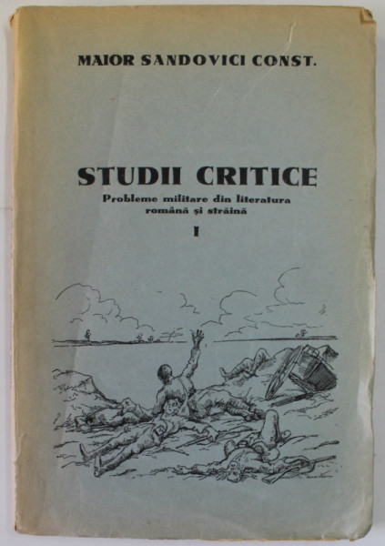 STUDII CRITICE , PROBLEME MILITARE DIN LITERATURA ROMANA SI STRAINA de MAIOR SANDOVICI CONST. , VOLUMUL I , EDITIE INTERBELICA