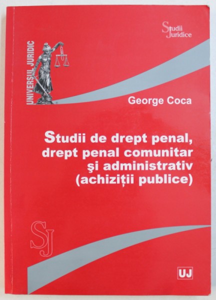 STUDII DE DREPT PENAL , DREPT PENAL COMUNITAR SI ADMINISTRATIV ( ACHIZITII PUBLICE ) de GEORGE COCA , 2014