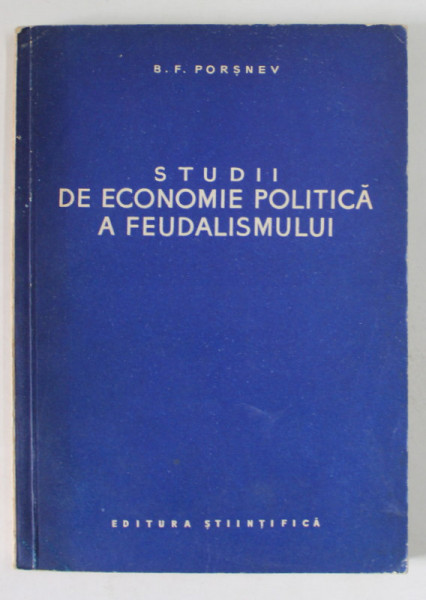 STUDII DE ECONOMIE  POLITICA A FEUDALISMULUI de B. F. PORSNEV , 1957