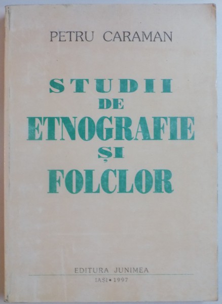 STUDII DE ETNOGRAFIE SI FOLCLOR de PETRU CARAMAN , 1997