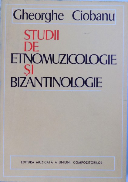 STUDII DE ETNOMUZICOLOGIE si BIZANTINOLOGIE de GHEORGHE CIOBANU , 1974