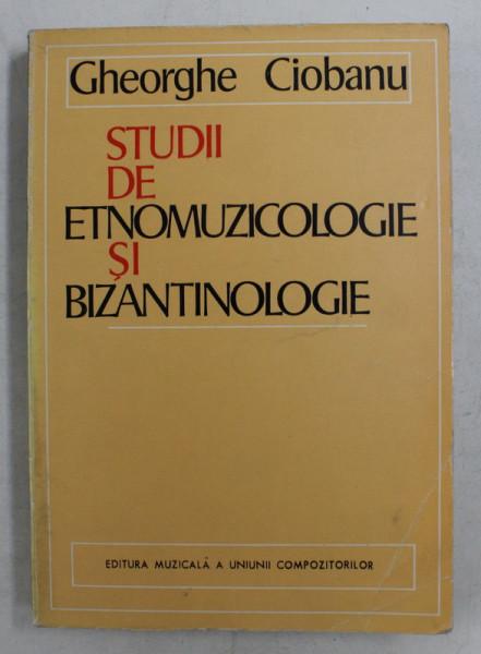 STUDII DE ETNOMUZICOLOGIE SI BIZANTOLOGIE de GHEORGHE CIOBANU , 1974 , DEDICATIE*