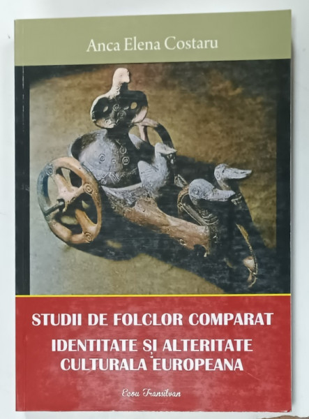 STUDII DE FOLCLOR COMPARAT , IDENTITATE SI ALTERITATE CULTURALA  EUROPEANA  de ANCA  ELENA  COSTARU , 2012