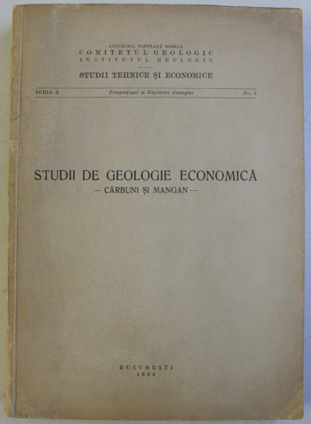 STUDII DE GEOLOGIE ECONOMICA - CARBUNI SI MANGAN - SERIA A NR. 6 , 1964