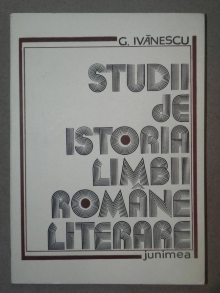 STUDII DE ISTORIA LIMBII ROMANE LITERARE - G. IVANESCU  IASI 1989