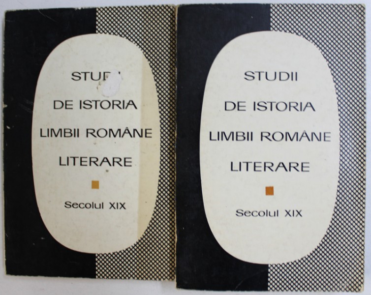 STUDII DE ISTORIA  LIMBII ROMANE LITERARE , SECOLUL XIX , redactori AL. ROSETTI  si B. CAZACU , VOL. I - II , 1969