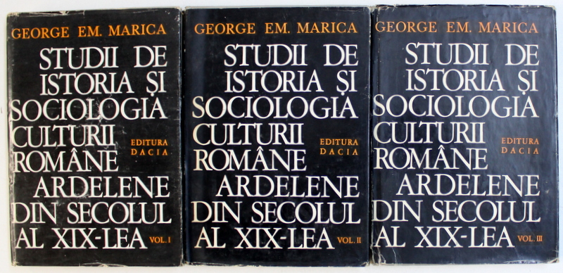 STUDII DE ISTORIA SI SOCIOLOGIA CULTURII ROMANE ARDELENE DIN SECOLUL AL XIX - LEA  de GEORGE EM . MARICA , VOL. I - III , 1977 - 1980