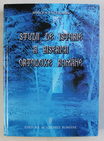 STUDII DE  ISTORIE A BISERICII ORTODOXE ROMANE de MIRCEA PACURARU , 2005