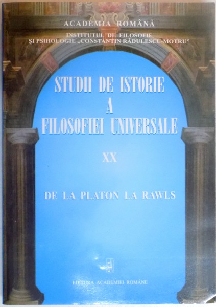 STUDII DE ISTORIE A FILOSOFIEI UNIVERSALE XX , DE LA PLATON LA RAWLS , 2012