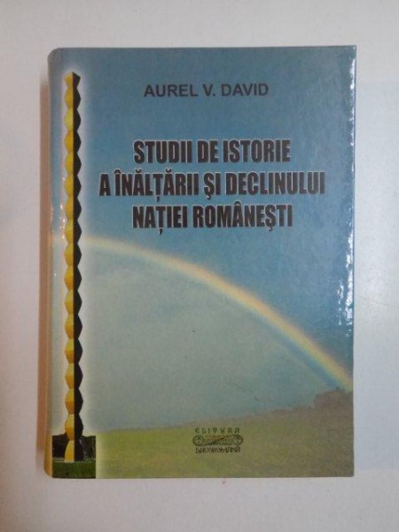 STUDII DE ISTORIE A INALTARII SI DECLINULUI NATIEI ROMANESTI de AUREL V. DAVID , 2006