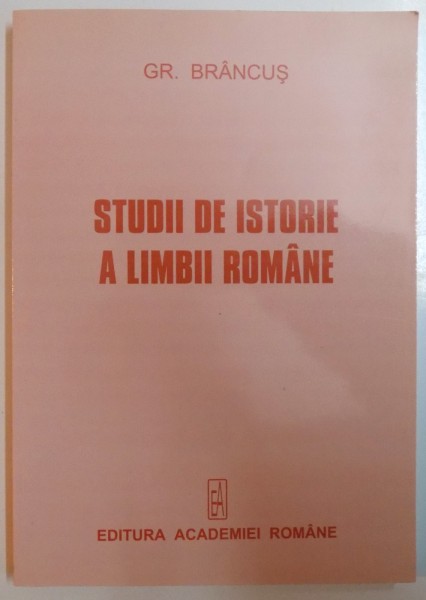 STUDII DE ISTORIE A LIMBII ROMANE de GR. BRANCUS , 2007