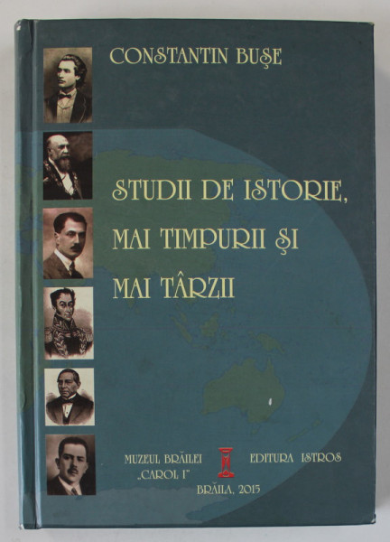 STUDII DE ISTORIE , MAI TIMPURII SI MAI TARZII de CONSTANTIN BUSE , 2015