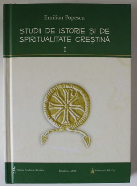 STUDII DE ISTORIE SI DE SPIRITUALITATE CRESTINA  de EMILIAN POPESCU , VOLUMUL I , 2018