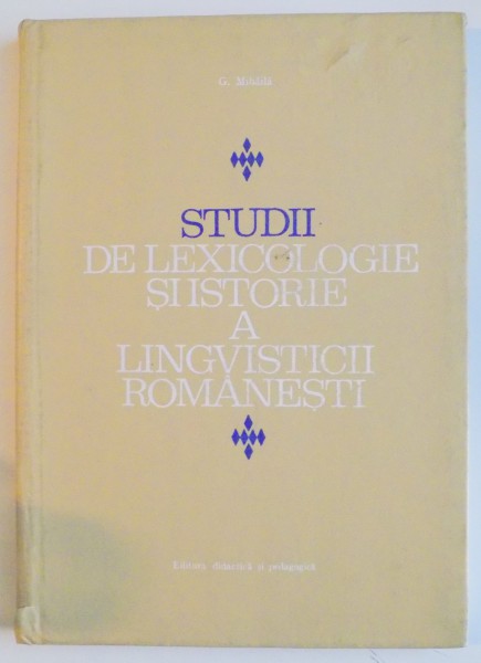 STUDII DE LEXICOLOGIE SI ISTORIE A LINGVISTICII ROMANESTI de G. MIHAILA , 1973