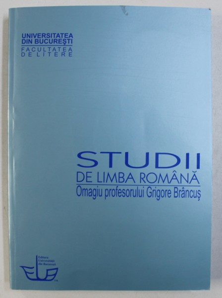 STUDII DE LIMBA ROMANA - OMAGIU PROFESORULUI GRIGORE BRANCUS , editori GH. CHIVU si OANA UTA BARBULESCU , 2010
