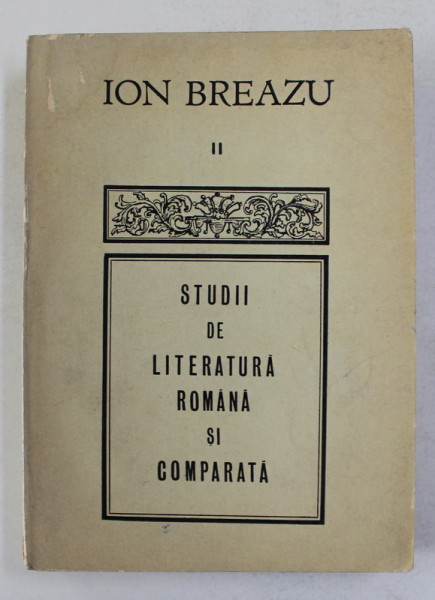 STUDII DE LITERATURA ROMANA SI COMPARATA de ION BREAZU , VOLUMUL II , 1973