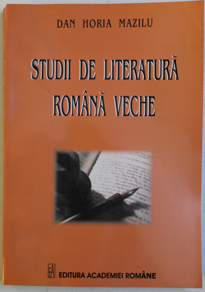 STUDII DE LITERATURA ROMANA VECHE de DAN HORIA MAZILU , 2005