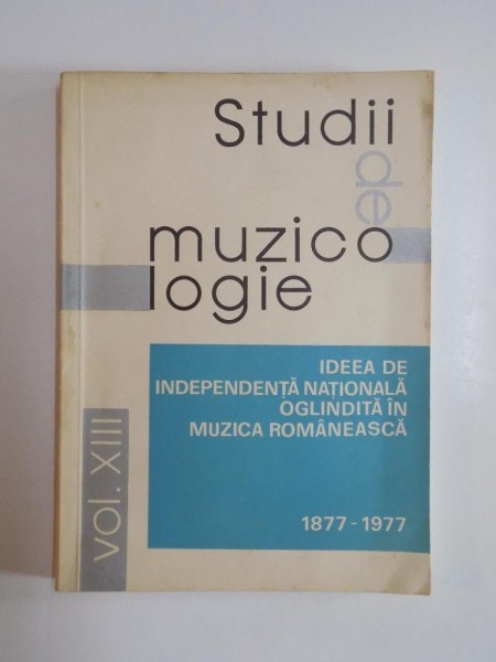 STUDII DE MUZICOLOGIE , IDEEA DE INDEPENDENTA NATIONALA OGLINDITA IN MUZICA ROMANEASCA , VOL . XIII 1977