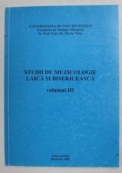 STUDII DE MUZICOLOGIE LAICA SI BISERICEASCA , VOLUMUL III de Pr. prof. MARIN VELEA , 2005 , DEDICATIE *