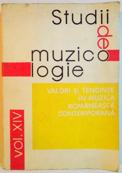 STUDII DE MUZICOLOGIE , VALORI SI TENDINTE IN MUZICA ROMANEASCA CONTEMPORANA , VOLUMUL XIV , 1979