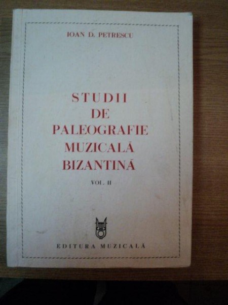STUDII DE PALEOGRAFIE MUZICALA BIZANTINA , VOL. II de IOAN D. DUMITRESCU , Bucuresti 1984