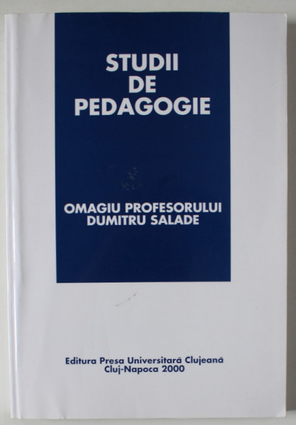 STUDII DE PEDAGOGIE , OMAGIU PROFESORULUI DUMITRU SALADE , 2000