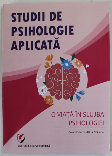 STUDII  DE PSIHOLOGIE APLICATA , O VIATA IN SLUJBA PSIHOLOGIEI , coordonator ALINA CHIRACU , VOLUM OMAGIAL DEDICAT PROF , UNIV. DR. RUXANDRA RASCANU , 2022