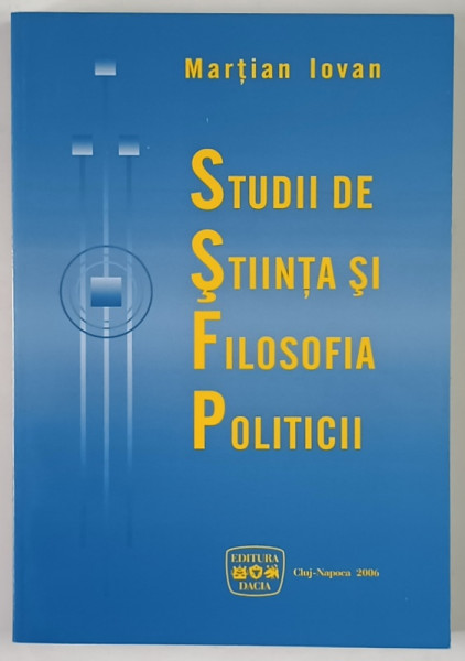 STUDII DE STIINTA SI FILOSOFIA POLITICII de MARTIAN IOVAN , 2006