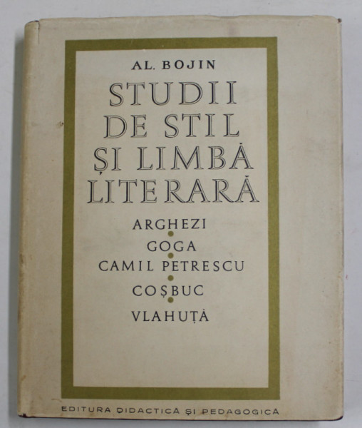 STUDII DE STIL SI LIMBA LITERARA - ARGHEZI , GOGA , CAMIL PETRESCU , COSBUC , VLAHUTA de AL. BOJIN , 1968 , DEDICATIE *