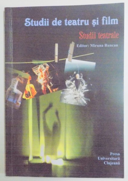 STUDII DE TEATRU SI FILM , STUDII TEATRALE , VOLUMUL I , EDITOR MIRUNA RUNCAN , 2006