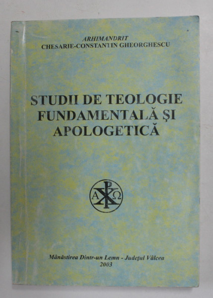 STUDII DE TEOLOGIE FUNDAMENTALA SI APOLOGETICA de ARHIMANDRIT CHESARIE - CONSTANTIN GHEORGHESCU , 2003 , PREZINTA SUBLINIERI CU MARKERUL SI CREIONUL