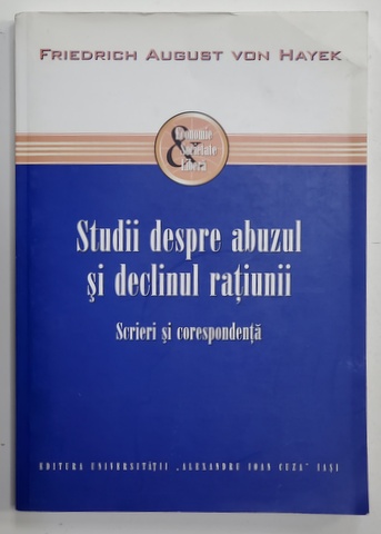STUDII DESPRE ABUZUL SI DECLINUL RATIUNII - SCRIERI SI CORESPONDENTA de FRIEDRICH AUGUST VON HAYEK , 2014
