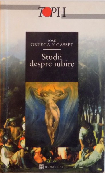STUDII DESPRE IUBIRE, EDITIA A II - A  de JOSE ORTEGA Y GASSET, 2001 * PREZINTA HALOURI DE APA