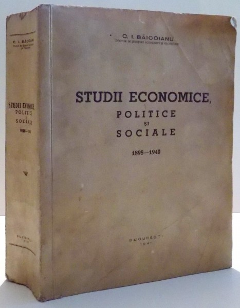 STUDII ECONOMICE , POLITICE SI SOCIALE 1898 - 1940 de C. I. BAICOIANU , 1941