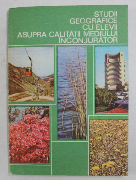 STUDII GEOGRAFICE CU ELEVII ASUPRA CALITATII MEDIULUI INCONJURATOR , coordonator ION ZAVOIANU , 1981