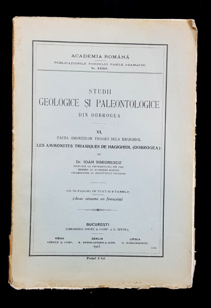 STUDII GEOLOGICE SI PALEONTOLOGICE DIN DOBROGEA. VOL VI: FAUNA AMONITILOR TRIASICI DE LA HAGIGHIOL / LES AMMONITES TRIASIQUES DE HAGIGHIOL (DOBROGEA) de IOAN SIMIONESCU, EDITIE BILINGVA ROMANA-FRANCEZA  1913