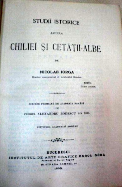 STUDII ISTORICE ASUPRA CHILIEI SI CETATII -ALBE-NICOLAE IORGA-BUC.1889