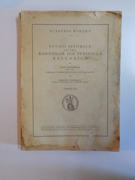 STUDII ISTORICE ASUPRA ROMANILOR DIN PENINSULA BALCANICA de IOAN CARAGIANI (1840-1921), PARTEA A II-A  1941