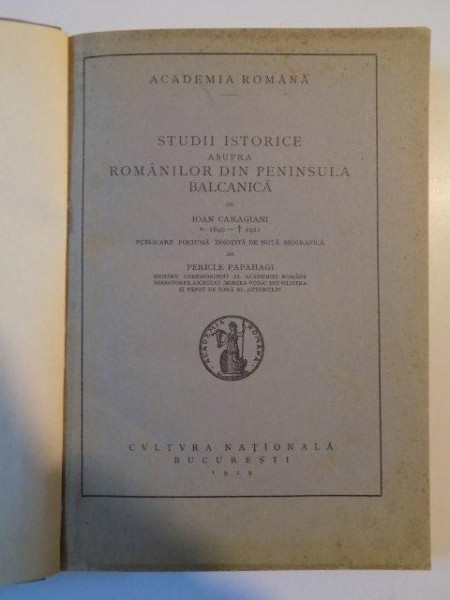 STUDII ISTORICE ASUPRA ROMANILOR DIN PENINSULA BALCANICA de IOAN CARAGIANI de PERICLE PAPAHAGI , 1929