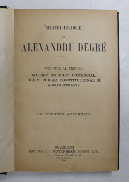 SCRIERI JURIDICE de ALEXANDRU DEGRE  VOL. III ,materii de drept comercial,drept public,constitutional si administrativ ,BUC. 1901