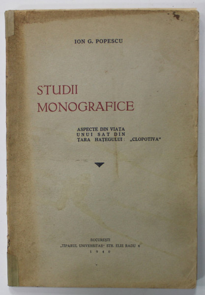 STUDII MONOGRAFICE , ASPECTE DIN VIATA UNUI SAT DIN TARA HATEGULUI : '' CLOPOTIVA '' de ION G. POPESCU , 1940, DEDICATIE *