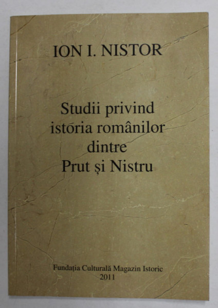 STUDII PRIVIND ISTORIA ROMANILOR DINTRE PRUT SI NISTRU de ION I. NISTOR , 2011