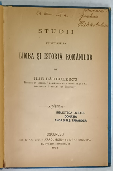 STUDII PRIVITOARE LA LIMBA SI ISTORIA ROMANILOR de ILIE BARBULESCU , 1902 , DEDICATIE *