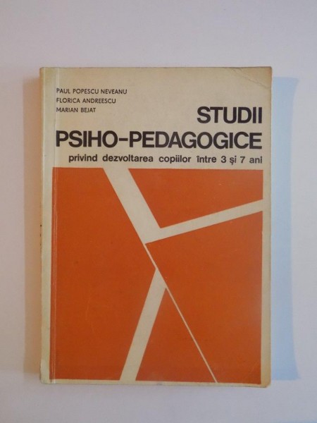 STUDII PSIHO-PEDAGOGICE PRIVIND DEZVOATAREA COPIILOR INTRE 3 SI 7 ANI de PAUL POPESCU NEVEANU...MARIAN BEJAT 1970
