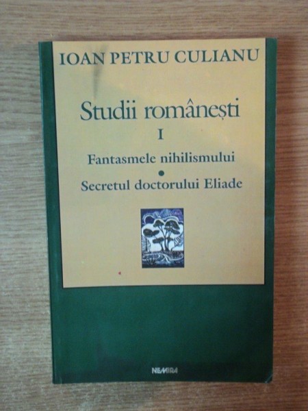 STUDII ROMANESTI , VOL. I FANTASMELE NIHILISMULUI , SECRETUL DOCTORULUI ELIADE de IOAN PETRU CULIANU , 2000